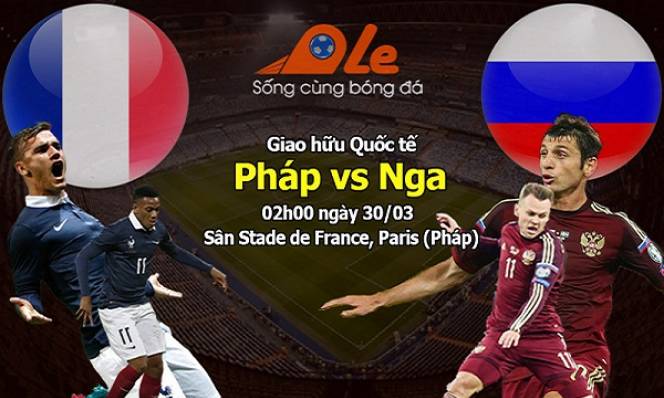 Pháp vs Nga, 02h00 ngày 30/03: Không còn đơn giản