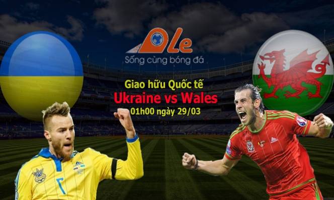 Ukraine vs Wales, 01h00 ngày 29/03: Thử thách không đơn giản