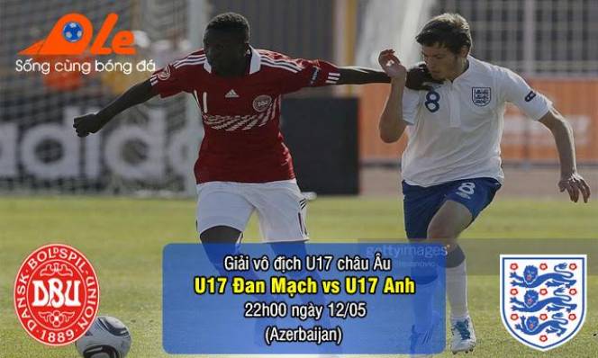 U17 Đan Mạch vs U17 Anh, 22h00 ngày 12/05: Chiếm lấy ngôi đầu