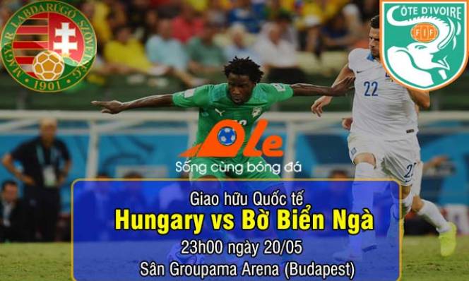 Hungary vs Bờ Biển Ngà, 23h00 ngày 20/05: Thử thách cho ‘bầy voi’