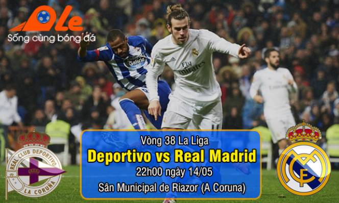 Deportivo vs Real Madrid, 22h00 ngày 14/05: Thắng vừa đủ, chờ đại chiến