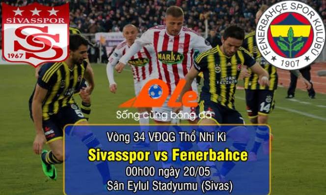 Sivasspor vs Fenerbahce, 00h00 ngày 20/05: Hi vọng mong manh