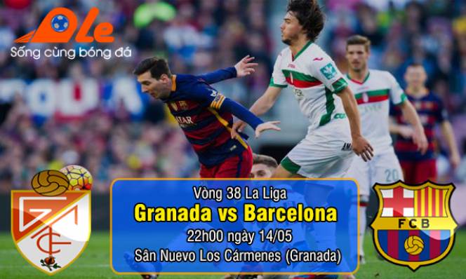 Granada vs Barcelona, 22h00 ngày 14/05: Sức mạnh kim tiền