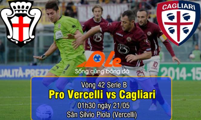 Pro Vercelli vs Cagliari, 01h30 ngày 21/05: Coi chừng gục ngã