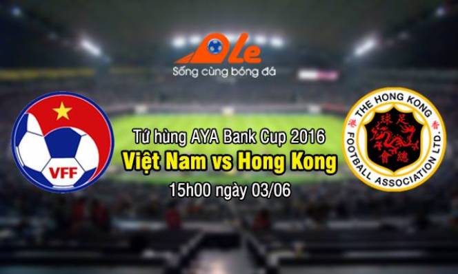 Việt Nam vs Hong Kong, 15h00 ngày 03/06: Thẳng tiến vào chung kết