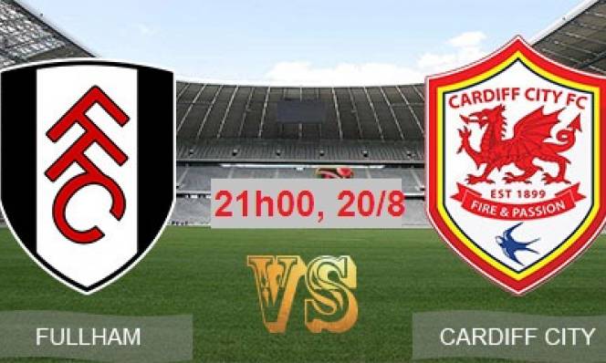 Fulham vs Cardiff City, 21h00 ngày 20/08: Chủ nhà bay cao