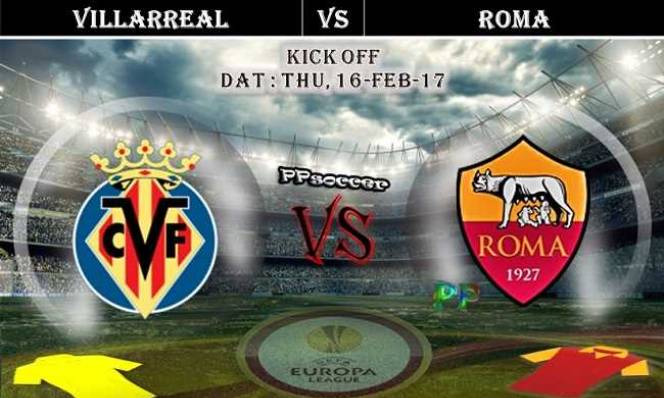 Villarreal vs Roma, 03h05 ngày 17/02: Cân tài cân sức